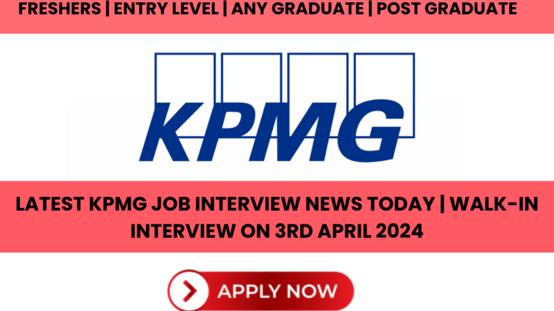 Latest KPMG Job Interview News Today | Walk-In Interview On 3rd April 2024