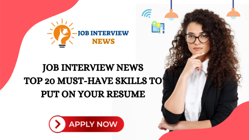 Job Interview News: Top 20 Must-Have Skills to Put on Your Resume